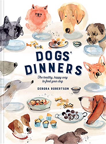 DOGS’ DINNERS: THE HEALTHY, HAPPY WAY TO FEED YOUR DOG