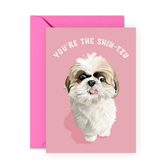 You’re The Shih-Tzu: Greeting Card